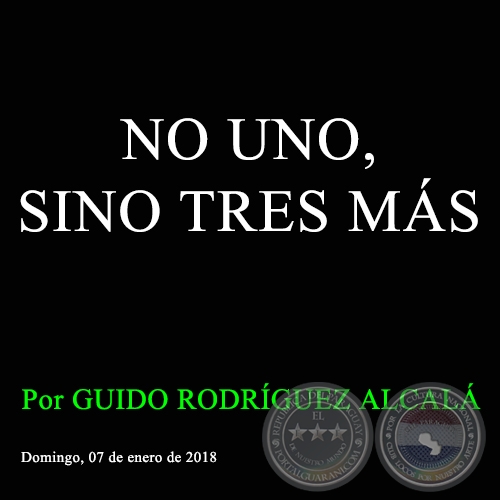 NO UNO, SINO TRES MÁS - Por GUIDO RODRÍGUEZ ALCALÁ - Domingo, 07 de enero de 2018